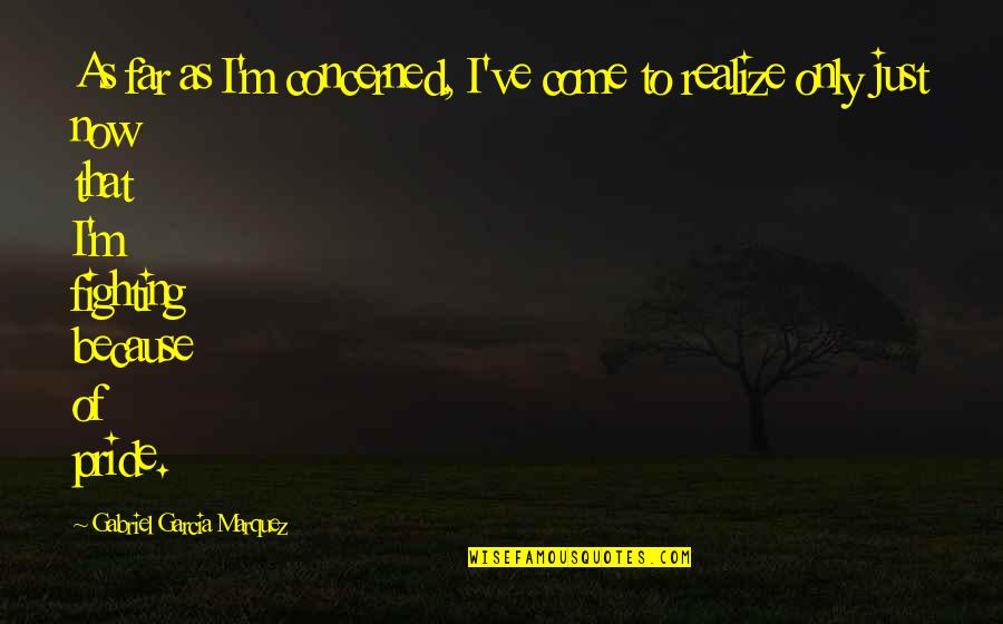I'm Going To Vegas Quotes By Gabriel Garcia Marquez: As far as I'm concerned, I've come to I'm Going To Vegas Quotes By Gabriel Garcia Marquez: As far as I'm concerned, I've come to