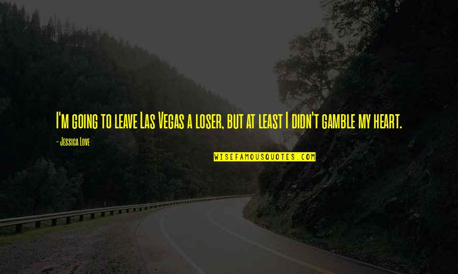 I'm Going To Vegas Quotes By Jessica Love: I'm going to leave Las Vegas a loser,