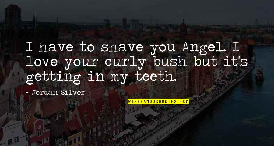 I'm Going To Vegas Quotes By Jordan Silver: I have to shave you Angel. I love