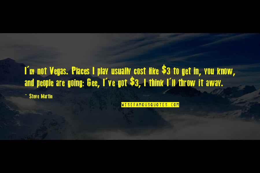 I'm Going To Vegas Quotes By Steve Martin: I'm not Vegas. Places I play usually cost I'm Going To Vegas Quotes By Steve Martin: I'm not Vegas. Places I play usually cost