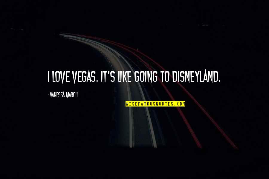 I'm Going To Vegas Quotes By Vanessa Marcil: I love Vegas. It's like going to Disneyland. I'm Going To Vegas Quotes By Vanessa Marcil: I love Vegas. It's like going to Disneyland.
