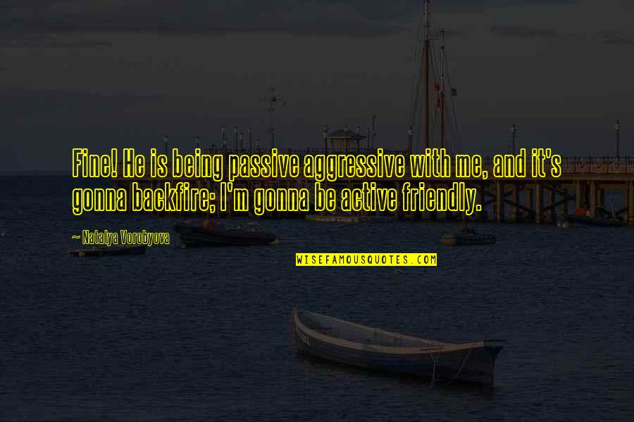 I'm Gonna Be Fine Quotes By Natalya Vorobyova: Fine! He is being passive aggressive with me,