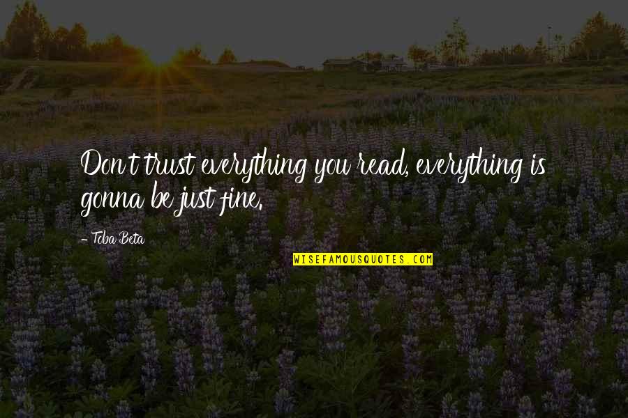 I'm Gonna Be Fine Quotes By Toba Beta: Don't trust everything you read, everything is gonna
