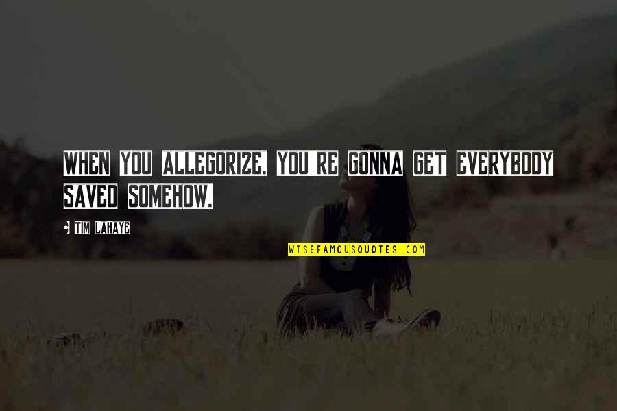 I'm Gonna Be Ok Quotes By Tim LaHaye: When you allegorize, you're gonna get everybody saved