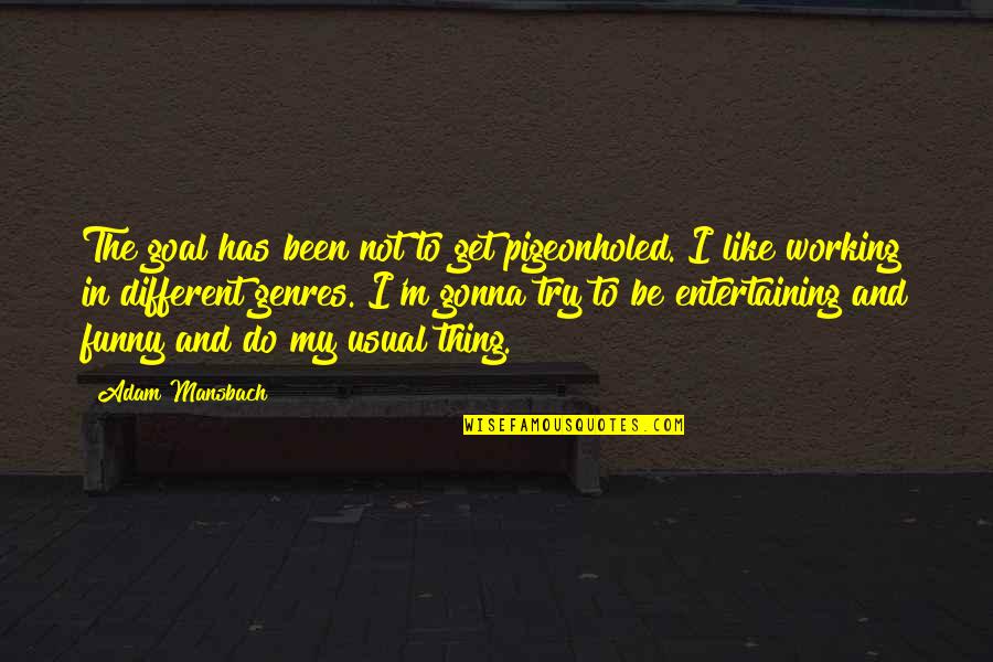 I'm Gonna Do My Own Thing Quotes By Adam Mansbach: The goal has been not to get pigeonholed.