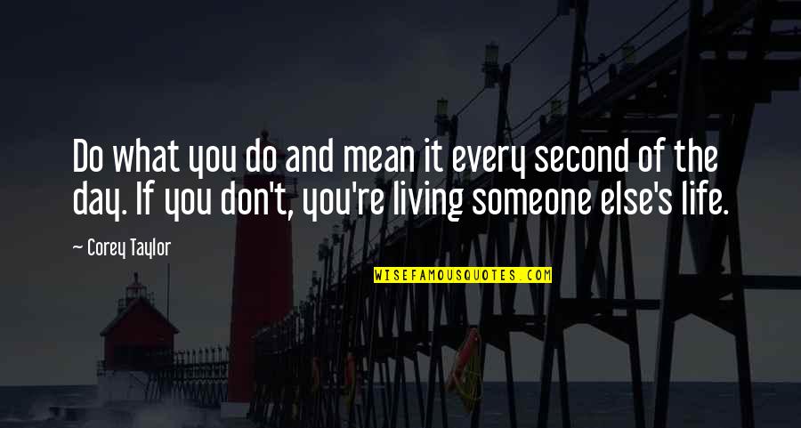 I'm Gonna Find Another You Quotes By Corey Taylor: Do what you do and mean it every