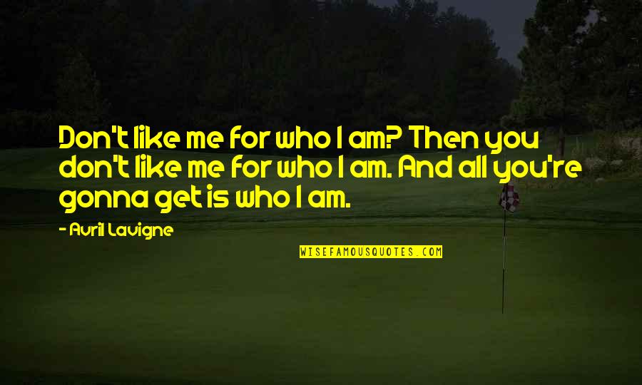 I'm Gonna Get You Quotes By Avril Lavigne: Don't like me for who I am? Then