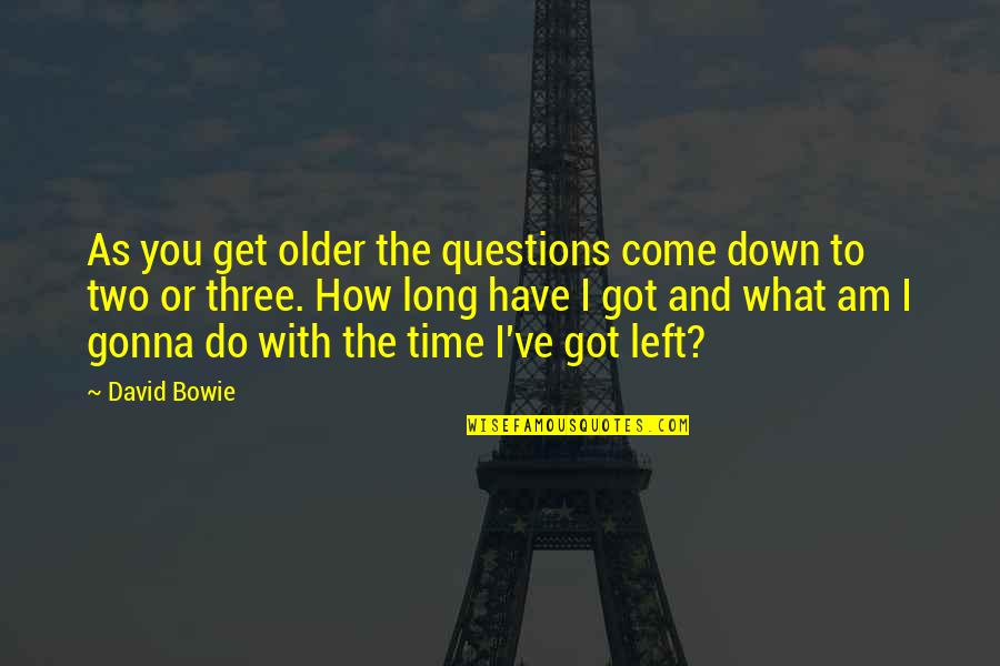 I'm Gonna Get You Quotes By David Bowie: As you get older the questions come down