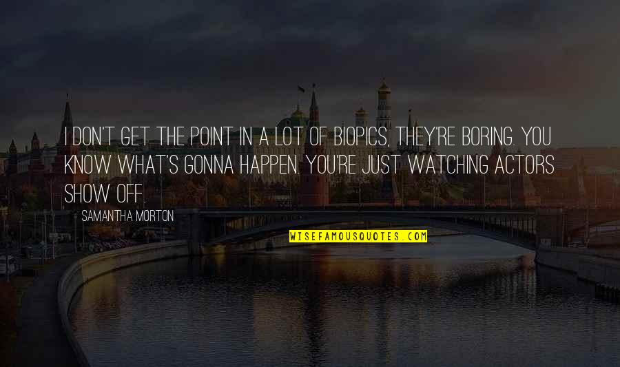 I'm Gonna Get You Quotes By Samantha Morton: I don't get the point in a lot