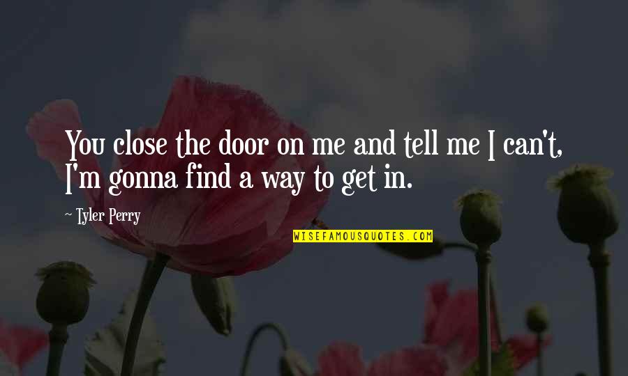 I'm Gonna Get You Quotes By Tyler Perry: You close the door on me and tell