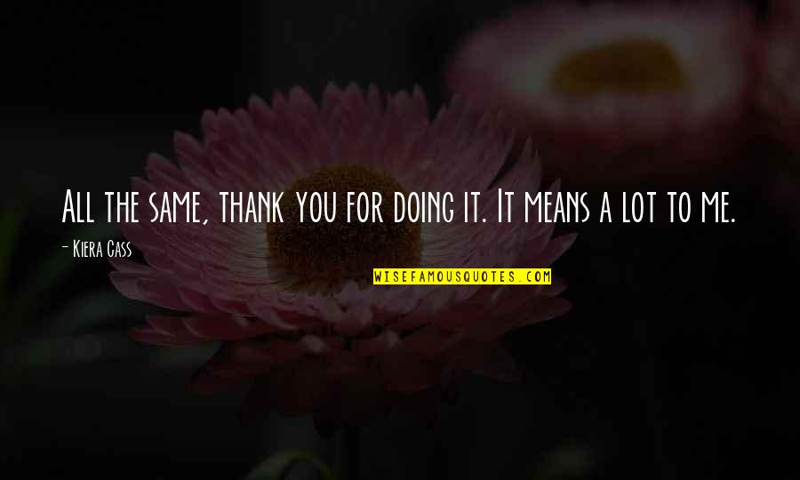 I'm Gonna Miss You Like Quotes By Kiera Cass: All the same, thank you for doing it.