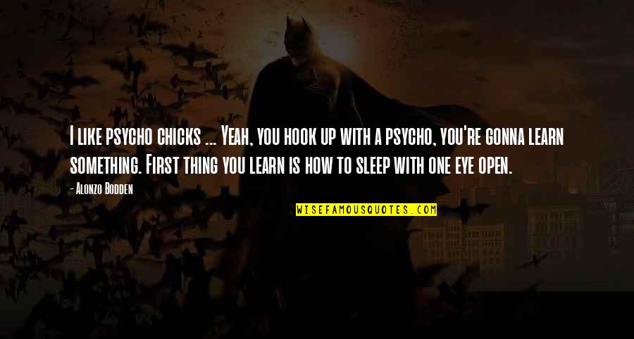 I'm Gonna Sleep Now Quotes By Alonzo Bodden: I like psycho chicks ... Yeah, you hook