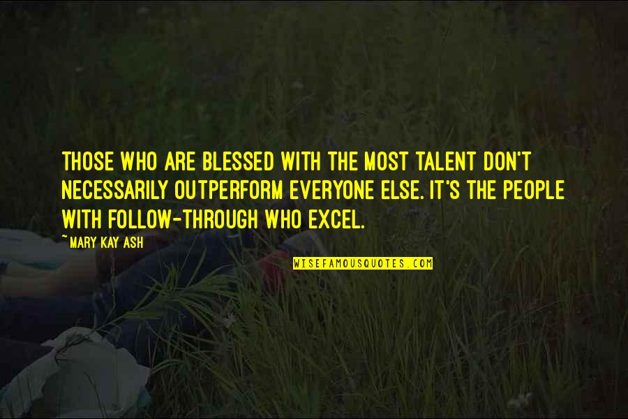I'm Gonna Sleep Now Quotes By Mary Kay Ash: Those who are blessed with the most talent