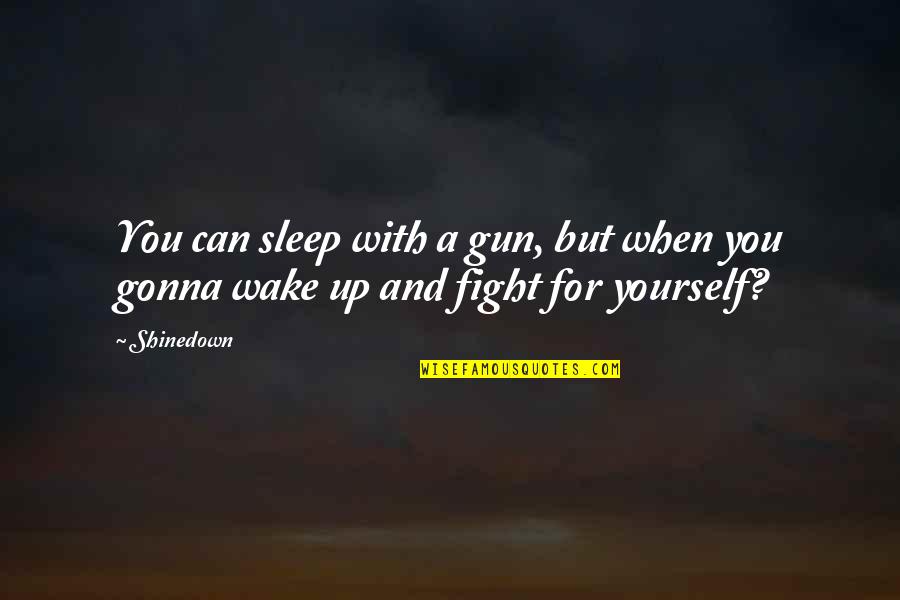 I'm Gonna Sleep Now Quotes By Shinedown: You can sleep with a gun, but when