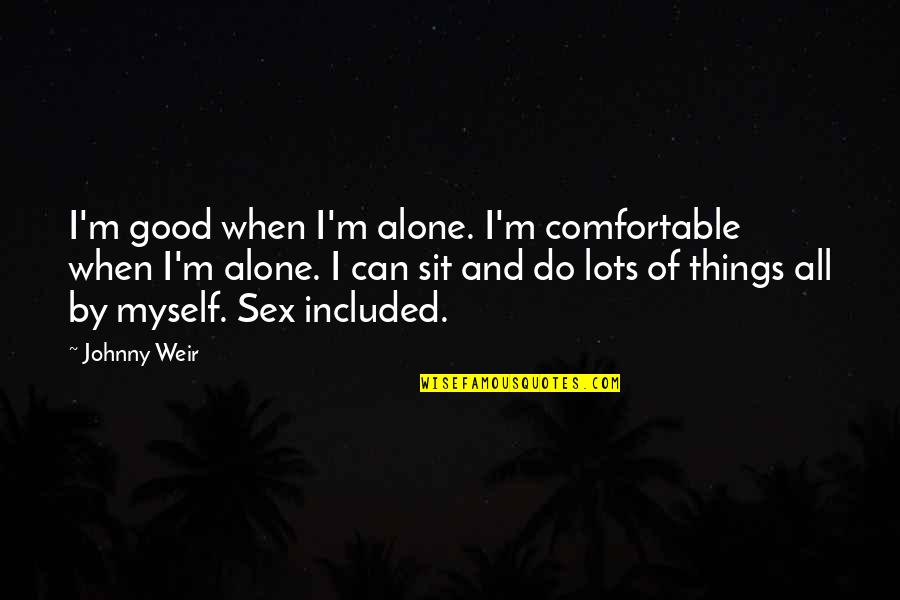 I'm Good Alone Quotes By Johnny Weir: I'm good when I'm alone. I'm comfortable when I'm Good Alone Quotes By Johnny Weir: I'm good when I'm alone. I'm comfortable when