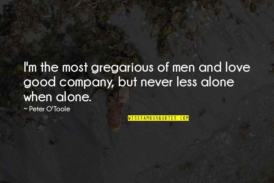 I'm Good Alone Quotes By Peter O'Toole: I'm the most gregarious of men and love I'm Good Alone Quotes By Peter O'Toole: I'm the most gregarious of men and love