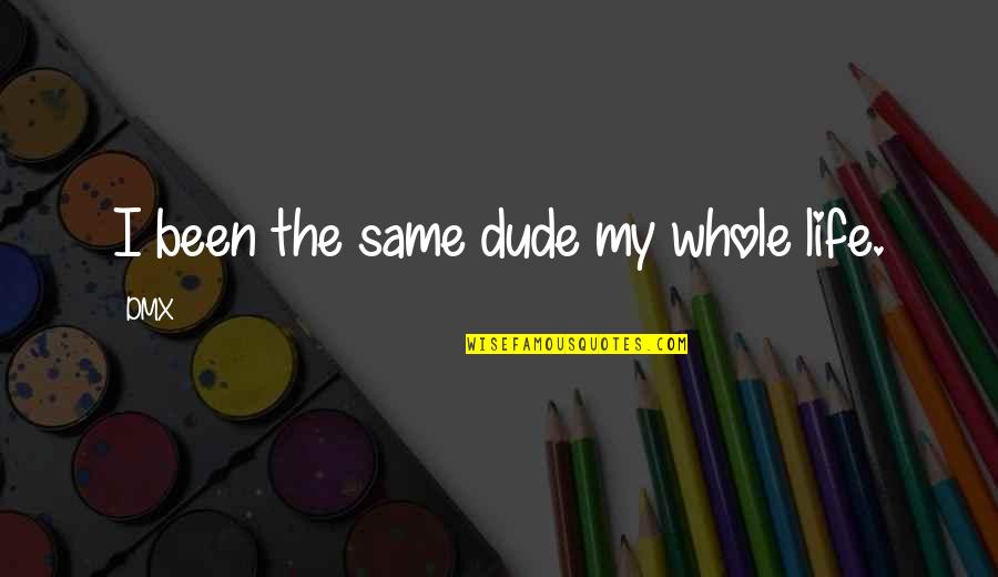 Im Good At Quotes By DMX: I been the same dude my whole life.
