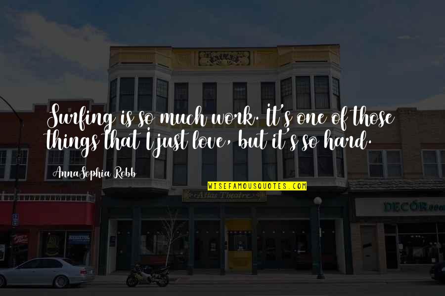 Im Good Baby Quotes By AnnaSophia Robb: Surfing is so much work. It's one of Im Good Baby Quotes By AnnaSophia Robb: Surfing is so much work. It's one of
