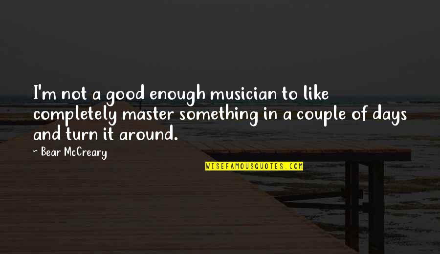I'm Good Enough Quotes By Bear McCreary: I'm not a good enough musician to like