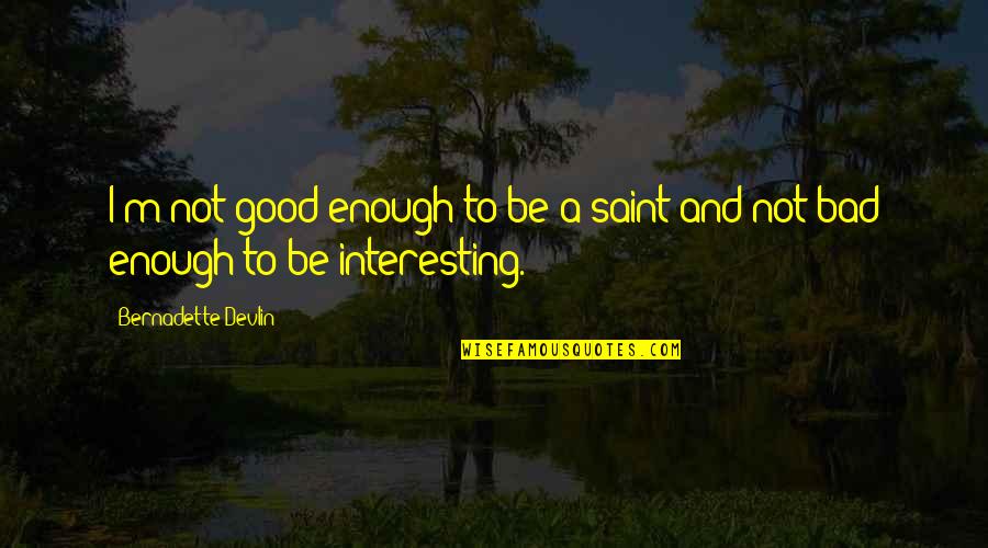 I'm Good Enough Quotes By Bernadette Devlin: I'm not good enough to be a saint