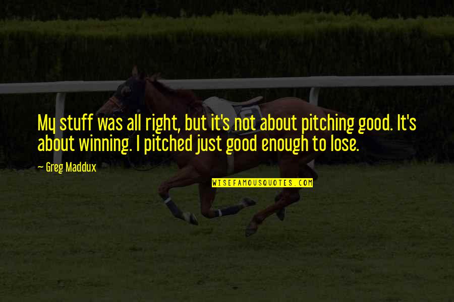 I'm Good Enough Quotes By Greg Maddux: My stuff was all right, but it's not