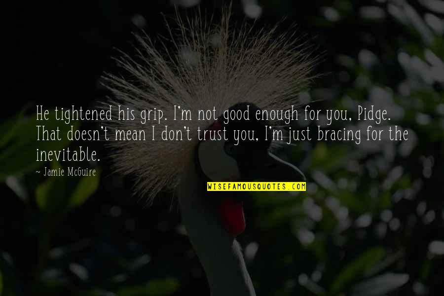 I'm Good Enough Quotes By Jamie McGuire: He tightened his grip. I'm not good enough