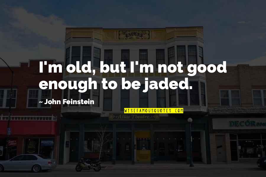 I'm Good Enough Quotes By John Feinstein: I'm old, but I'm not good enough to