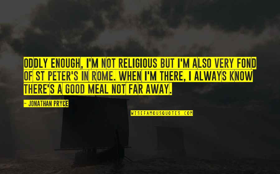 I'm Good Enough Quotes By Jonathan Pryce: Oddly enough, I'm not religious but I'm also