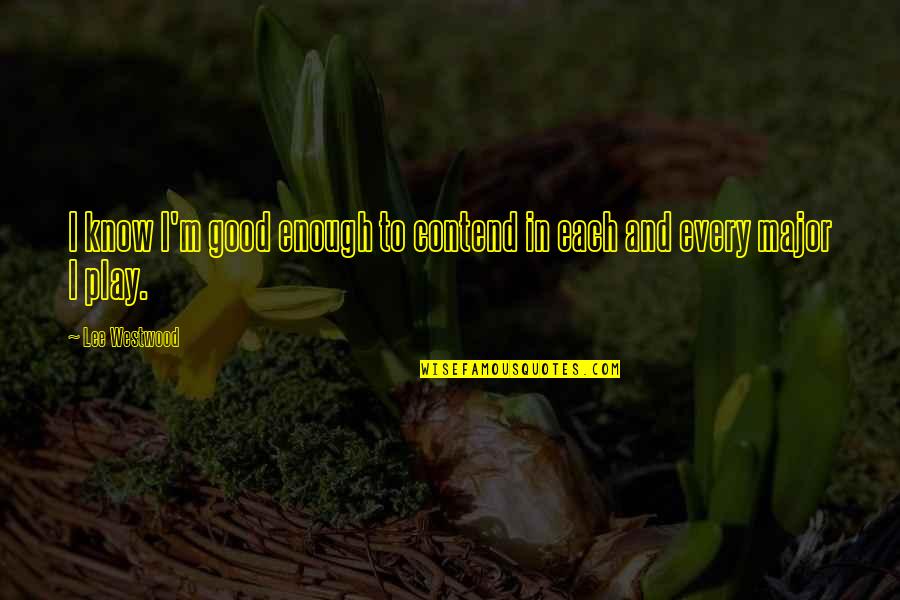 I'm Good Enough Quotes By Lee Westwood: I know I'm good enough to contend in