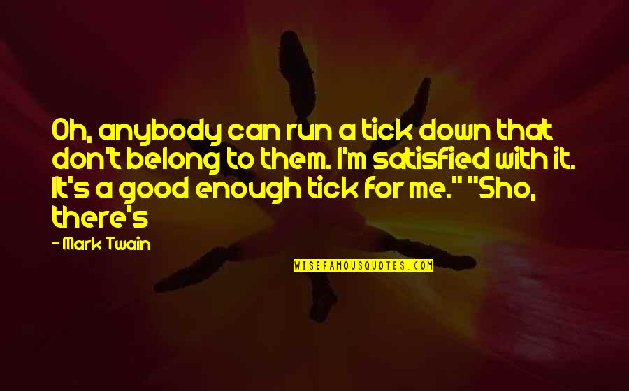I'm Good Enough Quotes By Mark Twain: Oh, anybody can run a tick down that