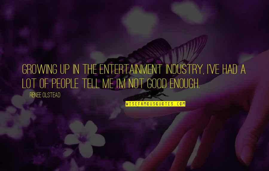 I'm Good Enough Quotes By Renee Olstead: Growing up in the entertainment industry, I've had