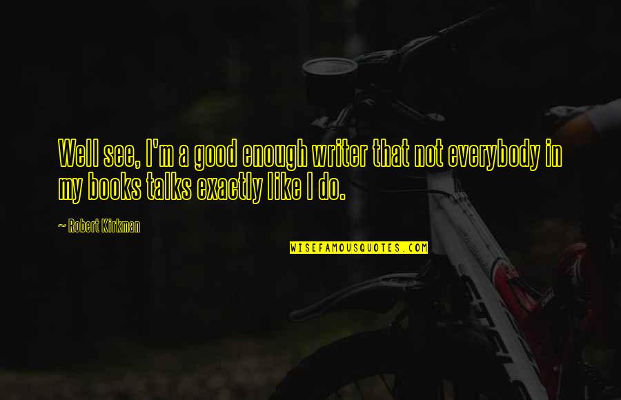 I'm Good Enough Quotes By Robert Kirkman: Well see, I'm a good enough writer that
