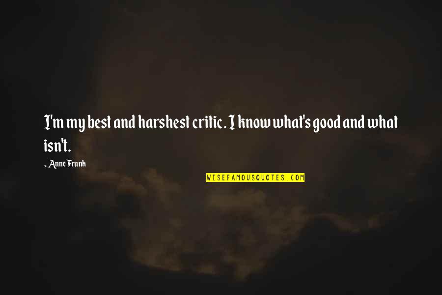 I'm Good Girl Quotes By Anne Frank: I'm my best and harshest critic. I know