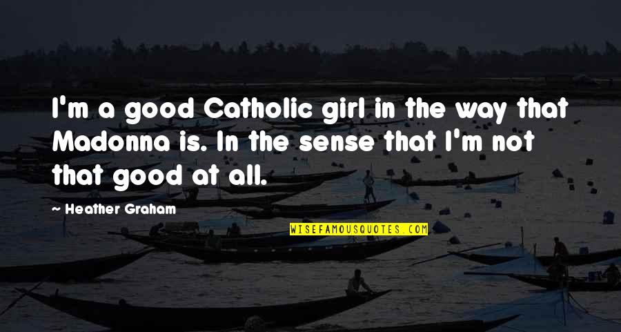 I'm Good Girl Quotes By Heather Graham: I'm a good Catholic girl in the way
