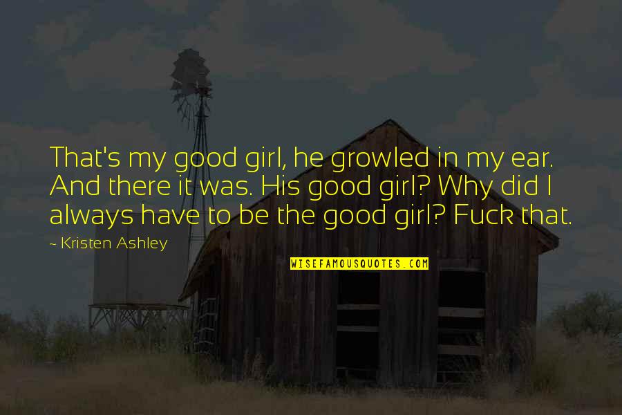 I'm Good Girl Quotes By Kristen Ashley: That's my good girl, he growled in my