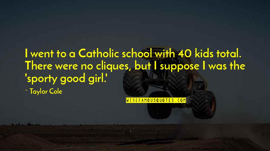 I'm Good Girl Quotes By Taylor Cole: I went to a Catholic school with 40