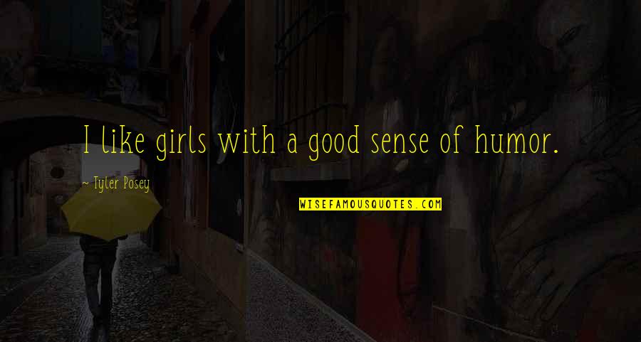 I'm Good Girl Quotes By Tyler Posey: I like girls with a good sense of