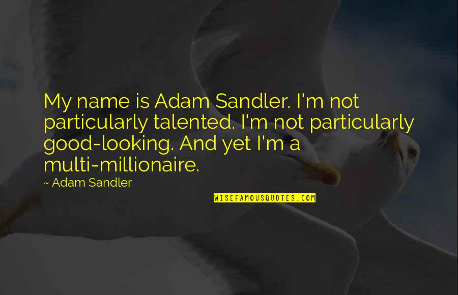 I'm Good Looking Quotes By Adam Sandler: My name is Adam Sandler. I'm not particularly