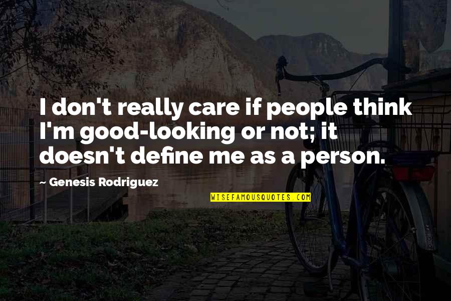 I'm Good Looking Quotes By Genesis Rodriguez: I don't really care if people think I'm