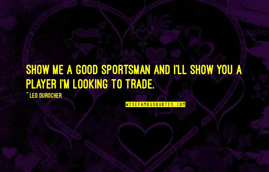 I'm Good Looking Quotes By Leo Durocher: Show me a good sportsman and I'll show