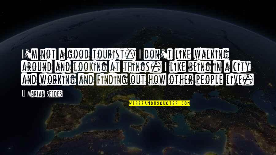 I'm Good Looking Quotes By Marian Seldes: I'm not a good tourist. I don't like