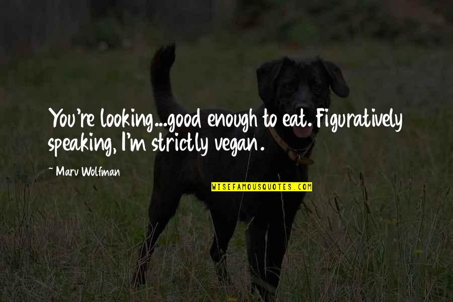 I'm Good Looking Quotes By Marv Wolfman: You're looking...good enough to eat. Figuratively speaking, I'm