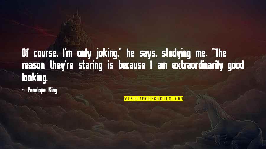 I'm Good Looking Quotes By Penelope King: Of course, I'm only joking," he says, studying