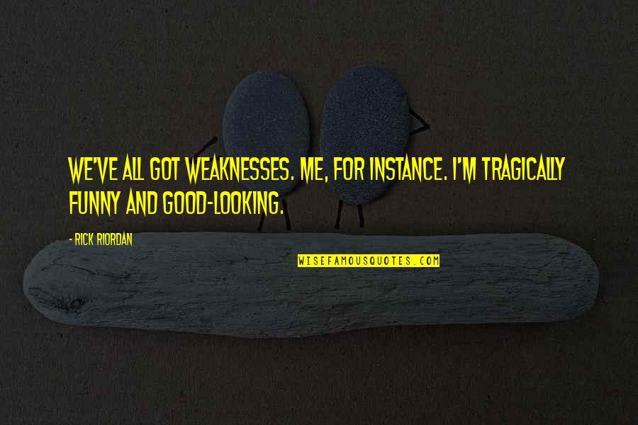 I'm Good Looking Quotes By Rick Riordan: We've all got weaknesses. Me, for instance. I'm