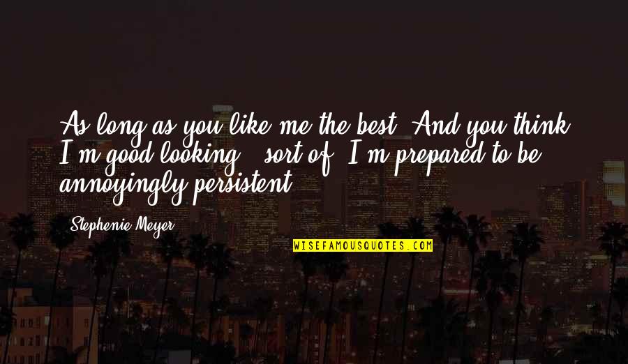 I'm Good Looking Quotes By Stephenie Meyer: As long as you like me the best.