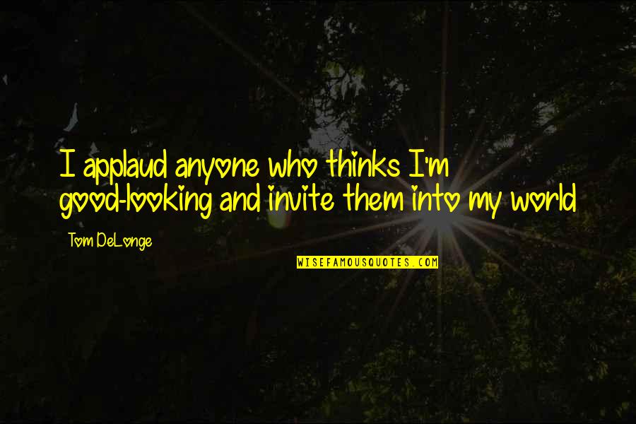 I'm Good Looking Quotes By Tom DeLonge: I applaud anyone who thinks I'm good-looking and