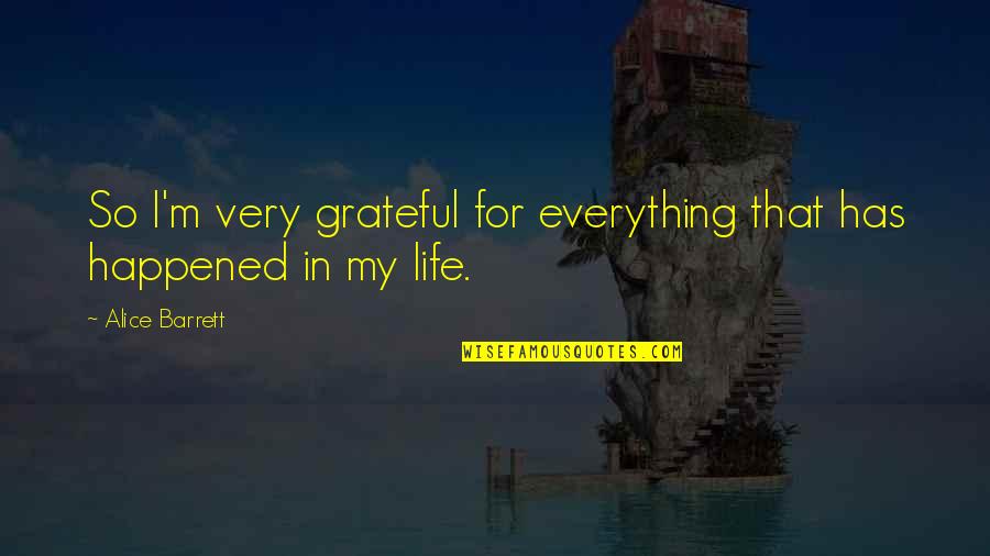 I'm Grateful For My Life Quotes By Alice Barrett: So I'm very grateful for everything that has
