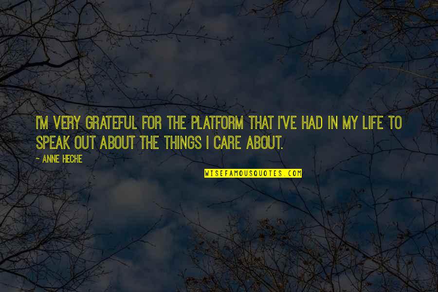 I'm Grateful For My Life Quotes By Anne Heche: I'm very grateful for the platform that I've I'm Grateful For My Life Quotes By Anne Heche: I'm very grateful for the platform that I've