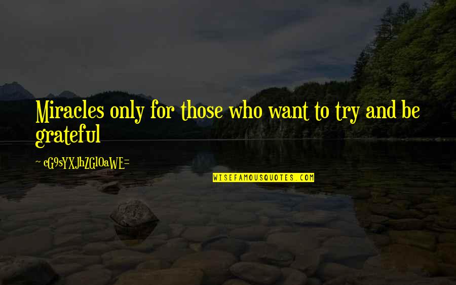 I'm Grateful For My Life Quotes By CG9sYXJhZGl0aWE=: Miracles only for those who want to try I'm Grateful For My Life Quotes By CG9sYXJhZGl0aWE=: Miracles only for those who want to try