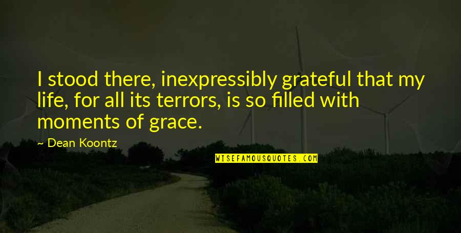 I'm Grateful For My Life Quotes By Dean Koontz: I stood there, inexpressibly grateful that my life, I'm Grateful For My Life Quotes By Dean Koontz: I stood there, inexpressibly grateful that my life,